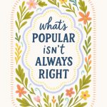 A decorative illustration features the quote "what's POPULAR isn't ALWAYS RIGHT" in a blue font, framed by a light blue wavy border and an outer border of colorful flowers and green leaves, with "JW Printables" at the bottom.